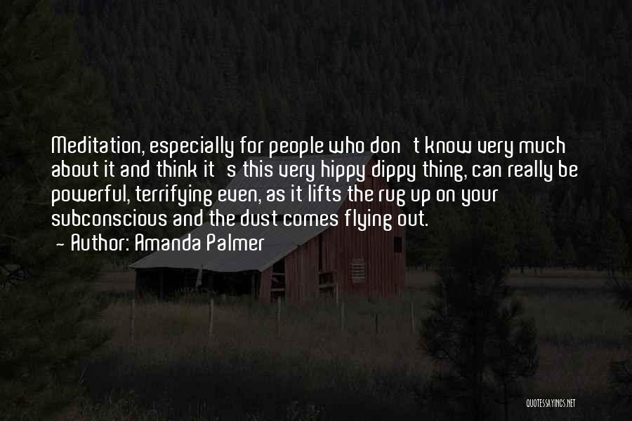 Amanda Palmer Quotes: Meditation, Especially For People Who Don't Know Very Much About It And Think It's This Very Hippy Dippy Thing, Can
