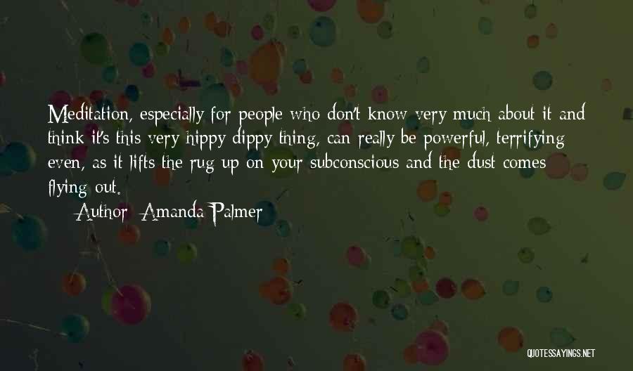 Amanda Palmer Quotes: Meditation, Especially For People Who Don't Know Very Much About It And Think It's This Very Hippy Dippy Thing, Can