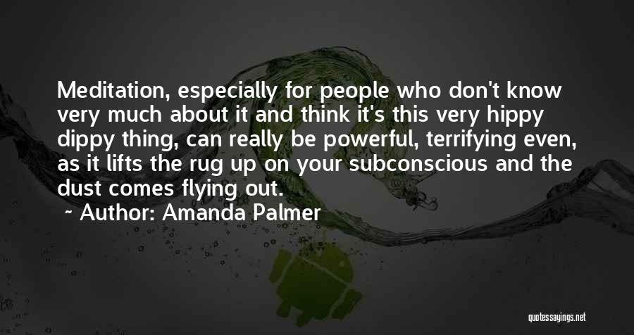 Amanda Palmer Quotes: Meditation, Especially For People Who Don't Know Very Much About It And Think It's This Very Hippy Dippy Thing, Can