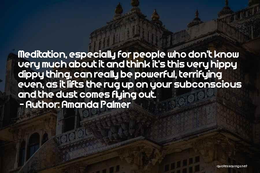 Amanda Palmer Quotes: Meditation, Especially For People Who Don't Know Very Much About It And Think It's This Very Hippy Dippy Thing, Can