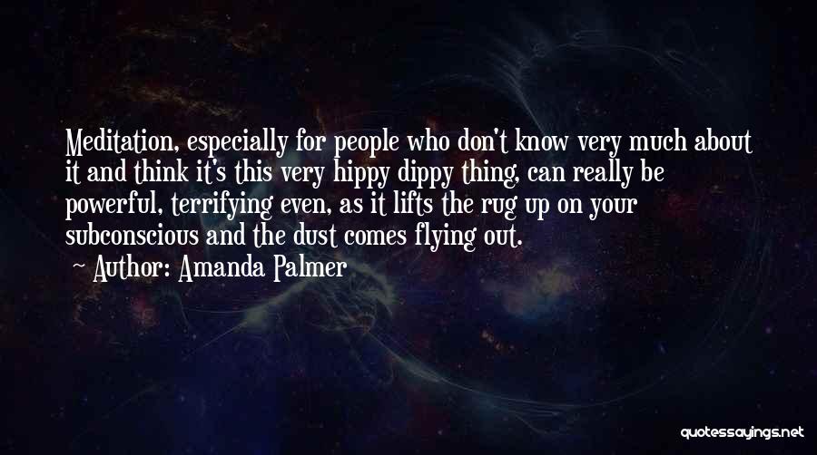 Amanda Palmer Quotes: Meditation, Especially For People Who Don't Know Very Much About It And Think It's This Very Hippy Dippy Thing, Can