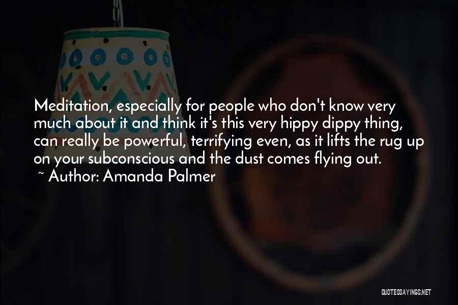 Amanda Palmer Quotes: Meditation, Especially For People Who Don't Know Very Much About It And Think It's This Very Hippy Dippy Thing, Can