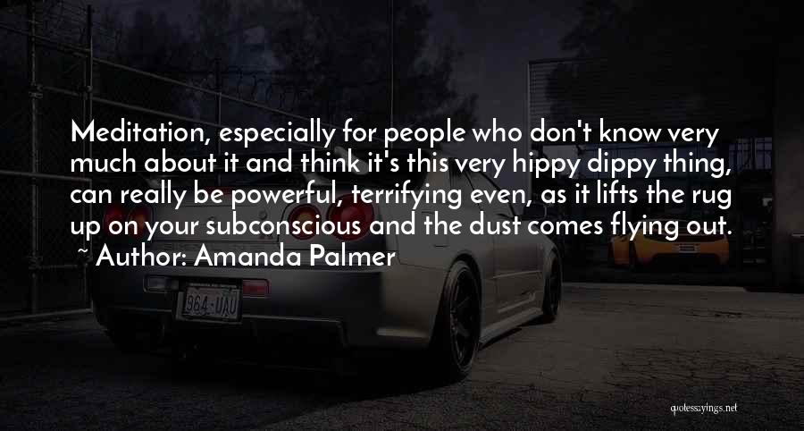 Amanda Palmer Quotes: Meditation, Especially For People Who Don't Know Very Much About It And Think It's This Very Hippy Dippy Thing, Can