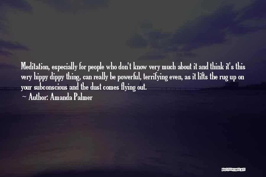 Amanda Palmer Quotes: Meditation, Especially For People Who Don't Know Very Much About It And Think It's This Very Hippy Dippy Thing, Can
