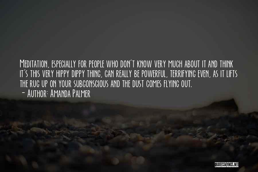 Amanda Palmer Quotes: Meditation, Especially For People Who Don't Know Very Much About It And Think It's This Very Hippy Dippy Thing, Can