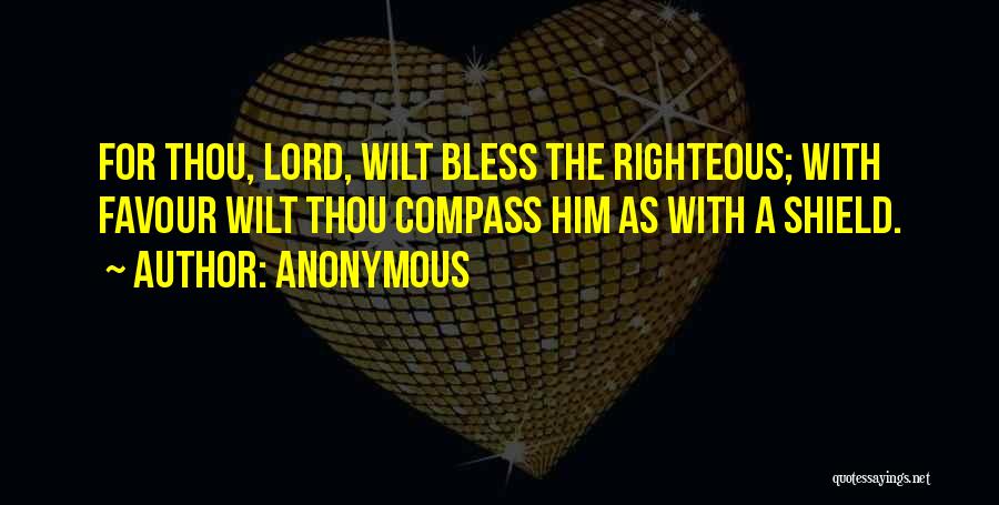 Anonymous Quotes: For Thou, Lord, Wilt Bless The Righteous; With Favour Wilt Thou Compass Him As With A Shield.