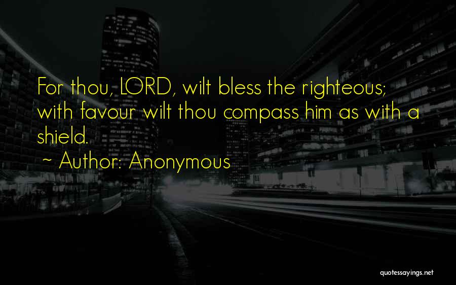 Anonymous Quotes: For Thou, Lord, Wilt Bless The Righteous; With Favour Wilt Thou Compass Him As With A Shield.