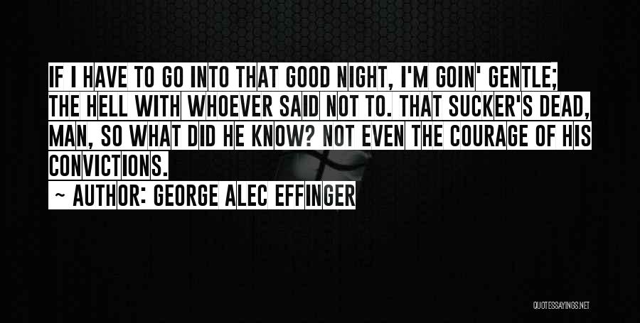 George Alec Effinger Quotes: If I Have To Go Into That Good Night, I'm Goin' Gentle; The Hell With Whoever Said Not To. That