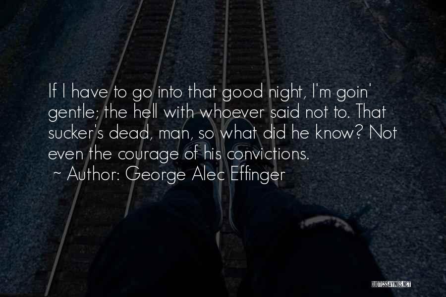 George Alec Effinger Quotes: If I Have To Go Into That Good Night, I'm Goin' Gentle; The Hell With Whoever Said Not To. That