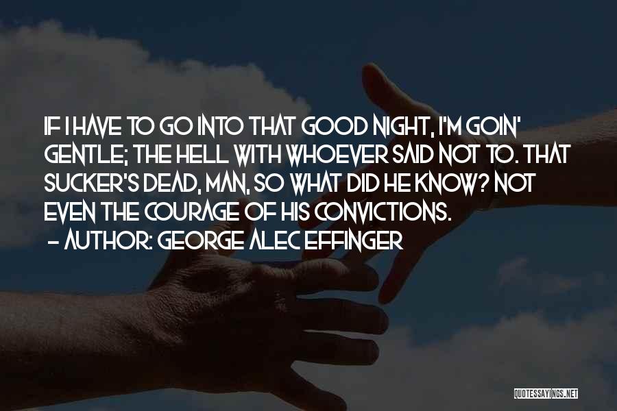 George Alec Effinger Quotes: If I Have To Go Into That Good Night, I'm Goin' Gentle; The Hell With Whoever Said Not To. That