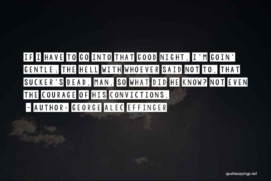 George Alec Effinger Quotes: If I Have To Go Into That Good Night, I'm Goin' Gentle; The Hell With Whoever Said Not To. That