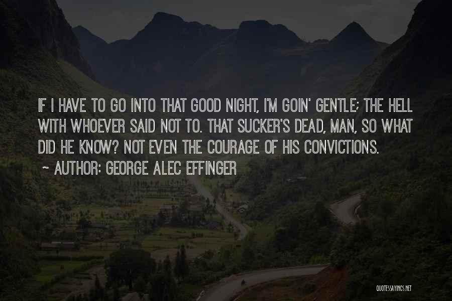 George Alec Effinger Quotes: If I Have To Go Into That Good Night, I'm Goin' Gentle; The Hell With Whoever Said Not To. That