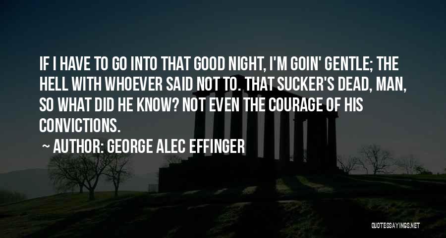 George Alec Effinger Quotes: If I Have To Go Into That Good Night, I'm Goin' Gentle; The Hell With Whoever Said Not To. That