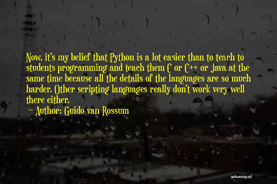 Guido Van Rossum Quotes: Now, It's My Belief That Python Is A Lot Easier Than To Teach To Students Programming And Teach Them C