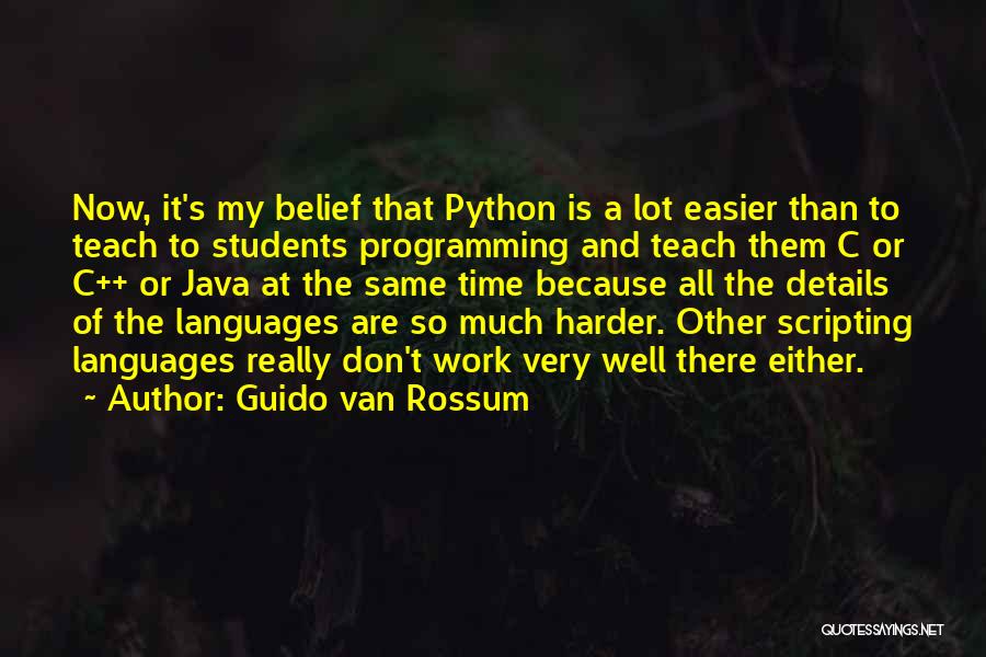 Guido Van Rossum Quotes: Now, It's My Belief That Python Is A Lot Easier Than To Teach To Students Programming And Teach Them C