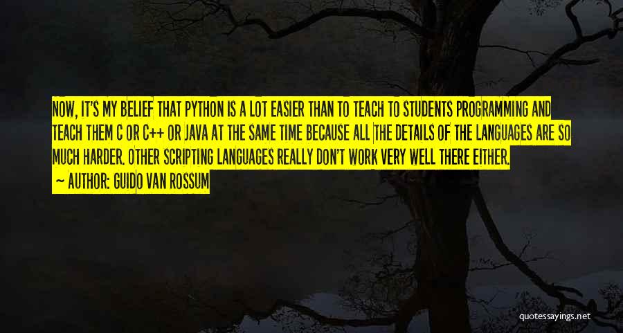 Guido Van Rossum Quotes: Now, It's My Belief That Python Is A Lot Easier Than To Teach To Students Programming And Teach Them C