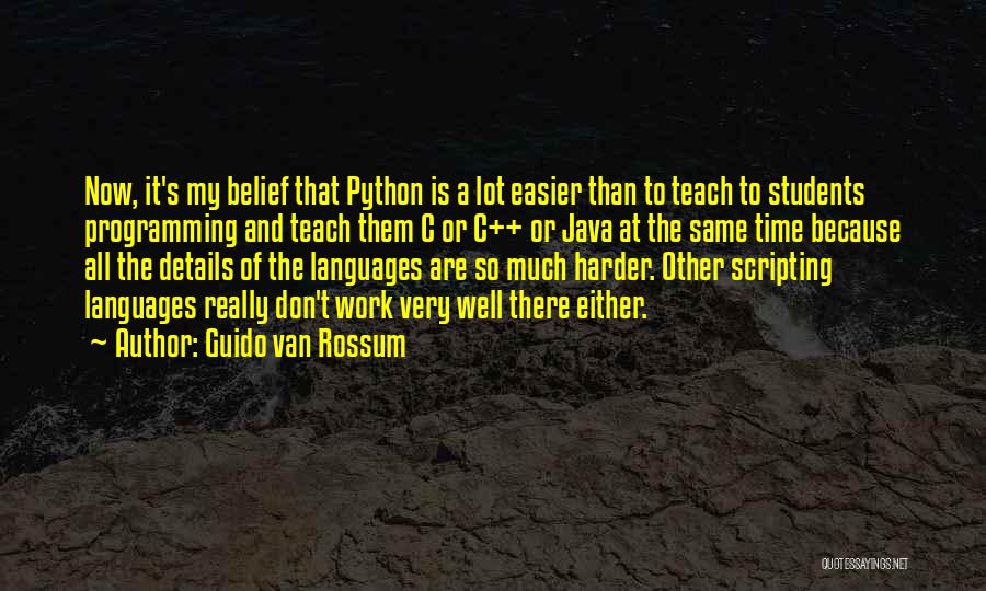 Guido Van Rossum Quotes: Now, It's My Belief That Python Is A Lot Easier Than To Teach To Students Programming And Teach Them C