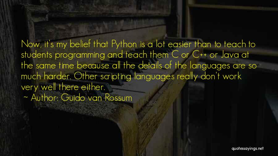 Guido Van Rossum Quotes: Now, It's My Belief That Python Is A Lot Easier Than To Teach To Students Programming And Teach Them C