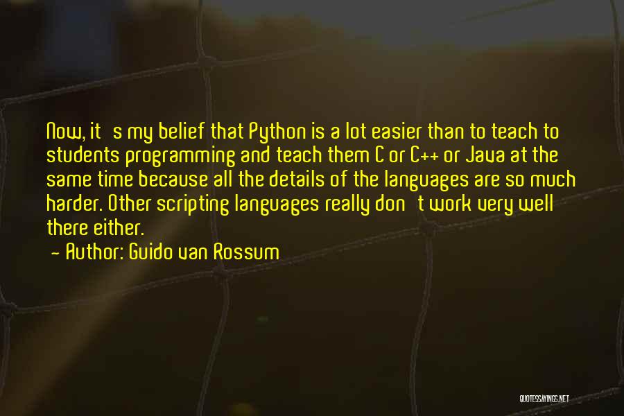 Guido Van Rossum Quotes: Now, It's My Belief That Python Is A Lot Easier Than To Teach To Students Programming And Teach Them C