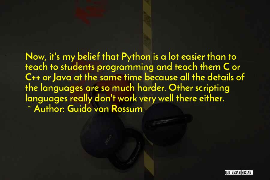 Guido Van Rossum Quotes: Now, It's My Belief That Python Is A Lot Easier Than To Teach To Students Programming And Teach Them C
