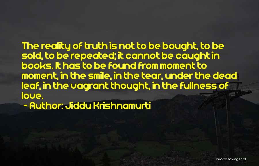 Jiddu Krishnamurti Quotes: The Reality Of Truth Is Not To Be Bought, To Be Sold, To Be Repeated; It Cannot Be Caught In