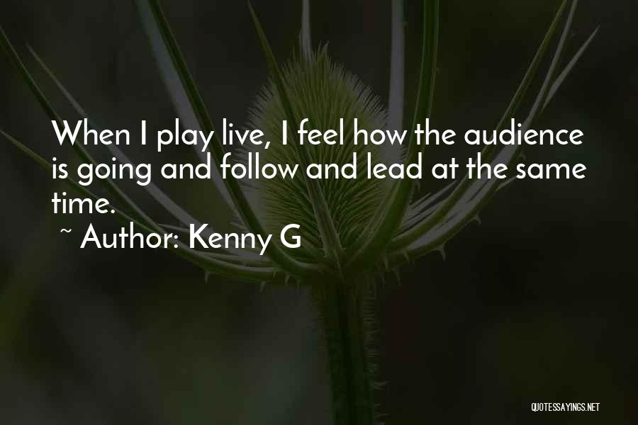 Kenny G Quotes: When I Play Live, I Feel How The Audience Is Going And Follow And Lead At The Same Time.