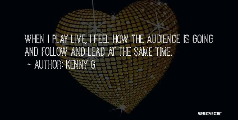 Kenny G Quotes: When I Play Live, I Feel How The Audience Is Going And Follow And Lead At The Same Time.