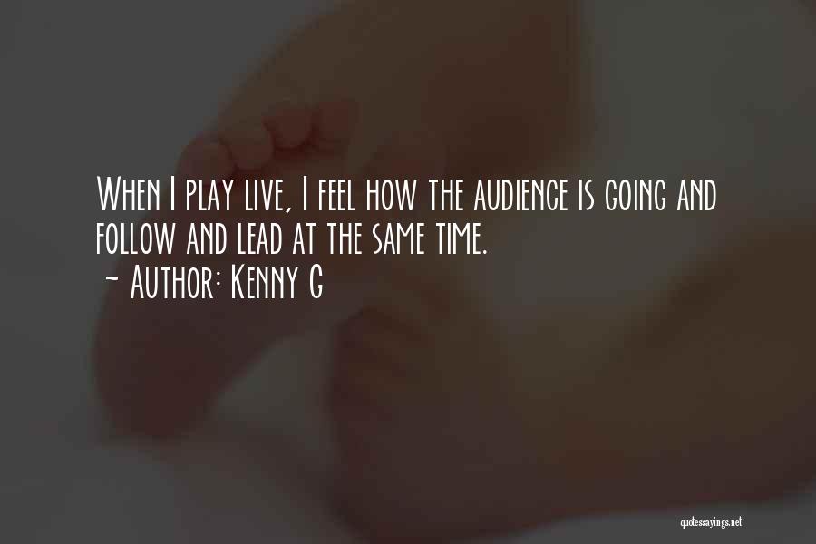 Kenny G Quotes: When I Play Live, I Feel How The Audience Is Going And Follow And Lead At The Same Time.