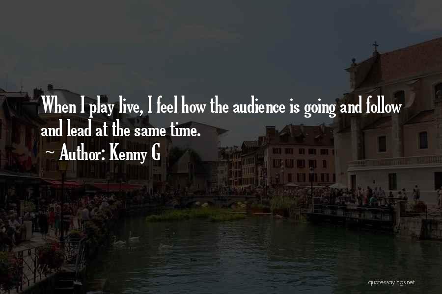 Kenny G Quotes: When I Play Live, I Feel How The Audience Is Going And Follow And Lead At The Same Time.