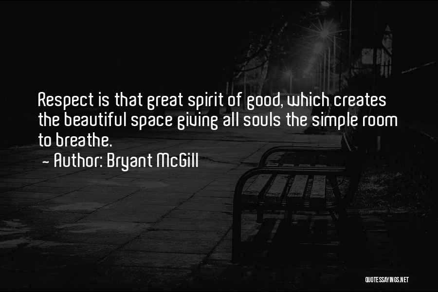 Bryant McGill Quotes: Respect Is That Great Spirit Of Good, Which Creates The Beautiful Space Giving All Souls The Simple Room To Breathe.