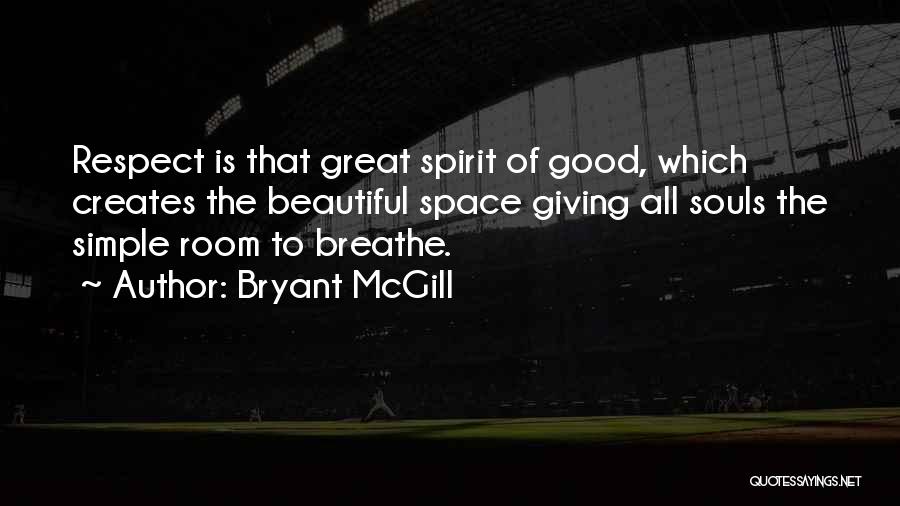 Bryant McGill Quotes: Respect Is That Great Spirit Of Good, Which Creates The Beautiful Space Giving All Souls The Simple Room To Breathe.