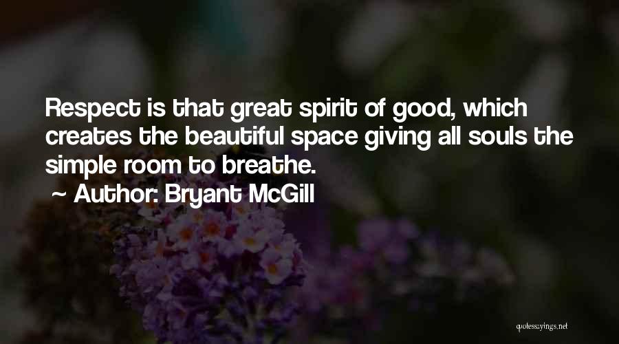 Bryant McGill Quotes: Respect Is That Great Spirit Of Good, Which Creates The Beautiful Space Giving All Souls The Simple Room To Breathe.