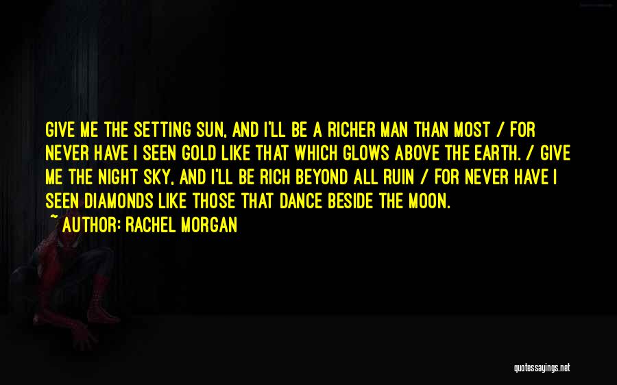 Rachel Morgan Quotes: Give Me The Setting Sun, And I'll Be A Richer Man Than Most / For Never Have I Seen Gold