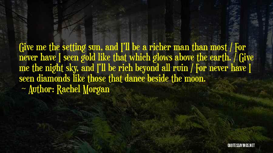 Rachel Morgan Quotes: Give Me The Setting Sun, And I'll Be A Richer Man Than Most / For Never Have I Seen Gold