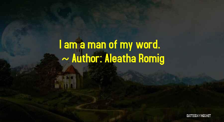 Aleatha Romig Quotes: I Am A Man Of My Word.