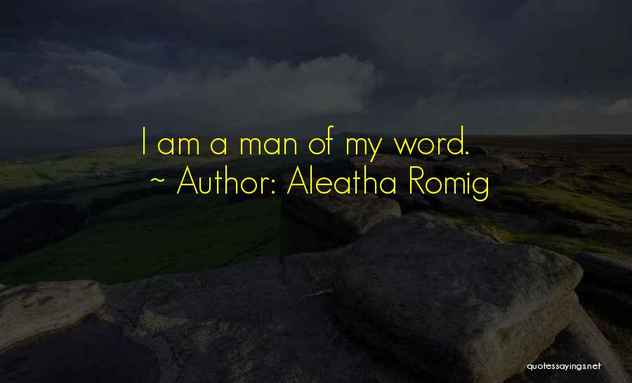 Aleatha Romig Quotes: I Am A Man Of My Word.