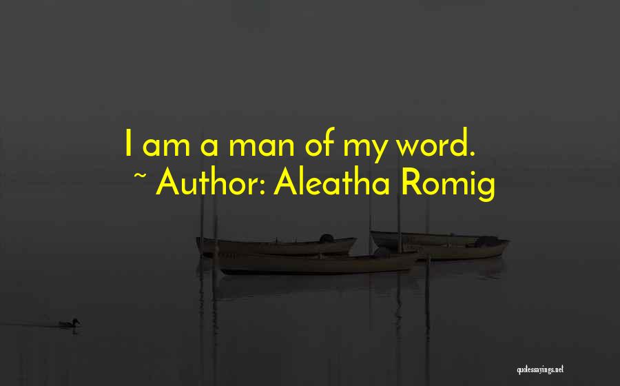 Aleatha Romig Quotes: I Am A Man Of My Word.