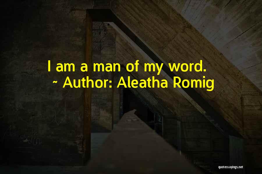 Aleatha Romig Quotes: I Am A Man Of My Word.