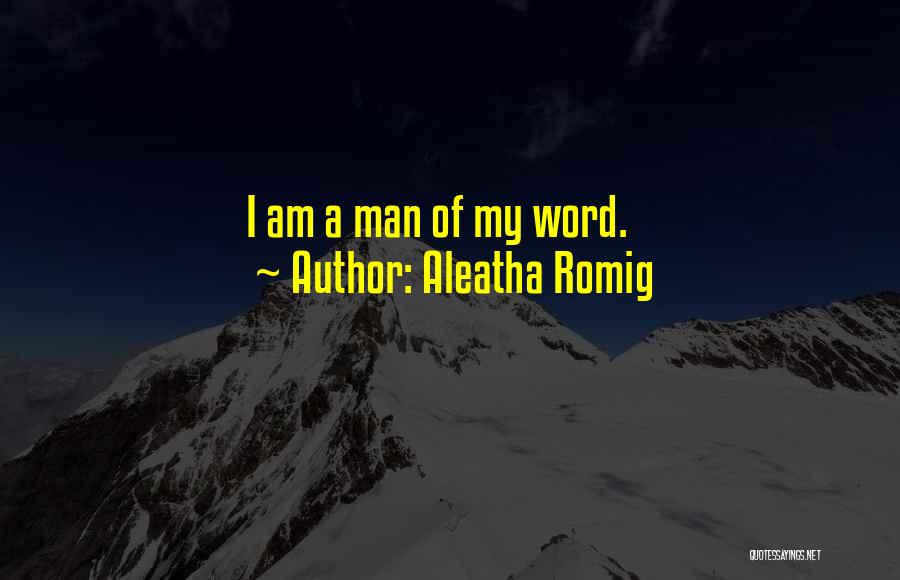 Aleatha Romig Quotes: I Am A Man Of My Word.