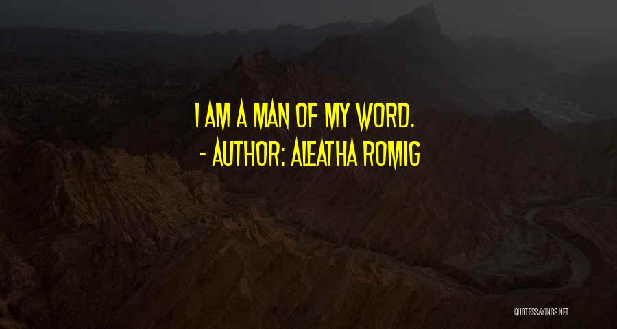 Aleatha Romig Quotes: I Am A Man Of My Word.