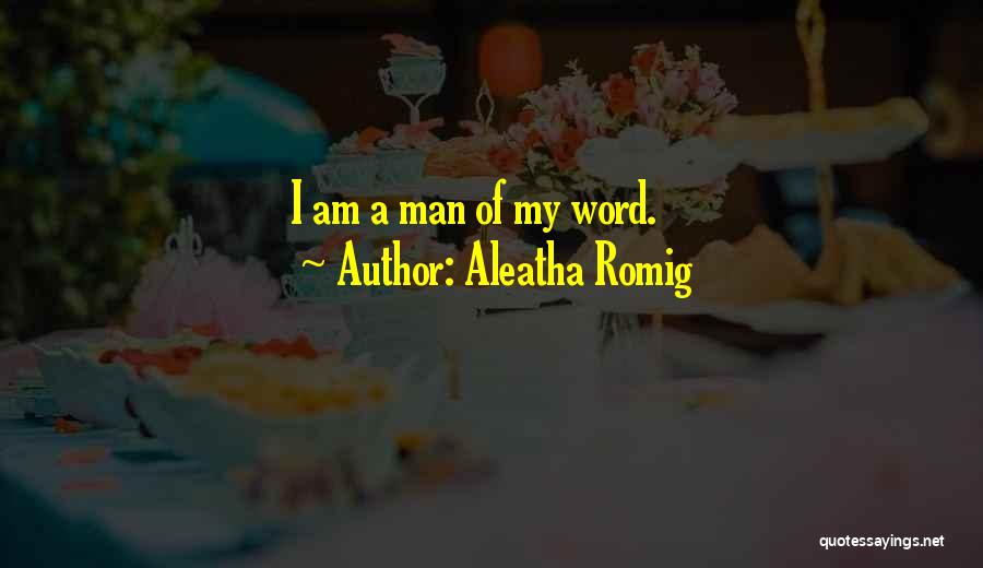 Aleatha Romig Quotes: I Am A Man Of My Word.