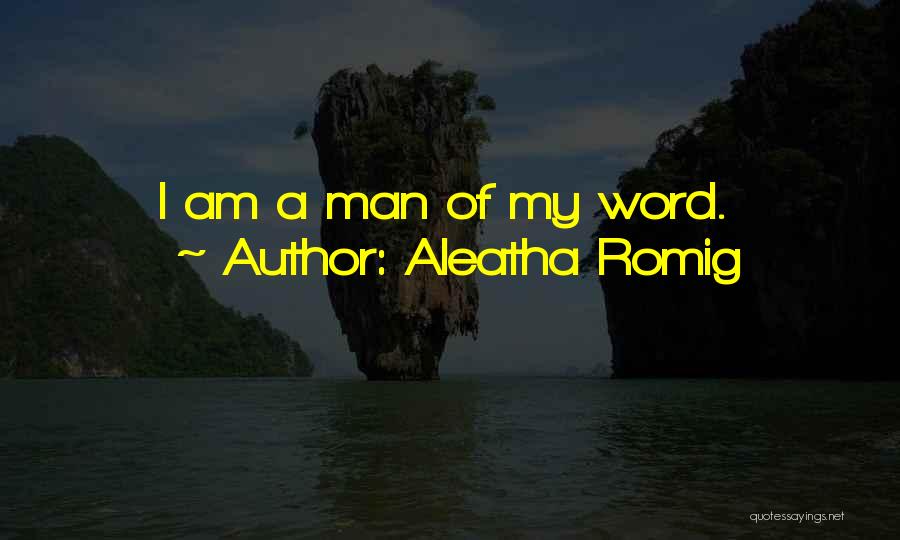 Aleatha Romig Quotes: I Am A Man Of My Word.