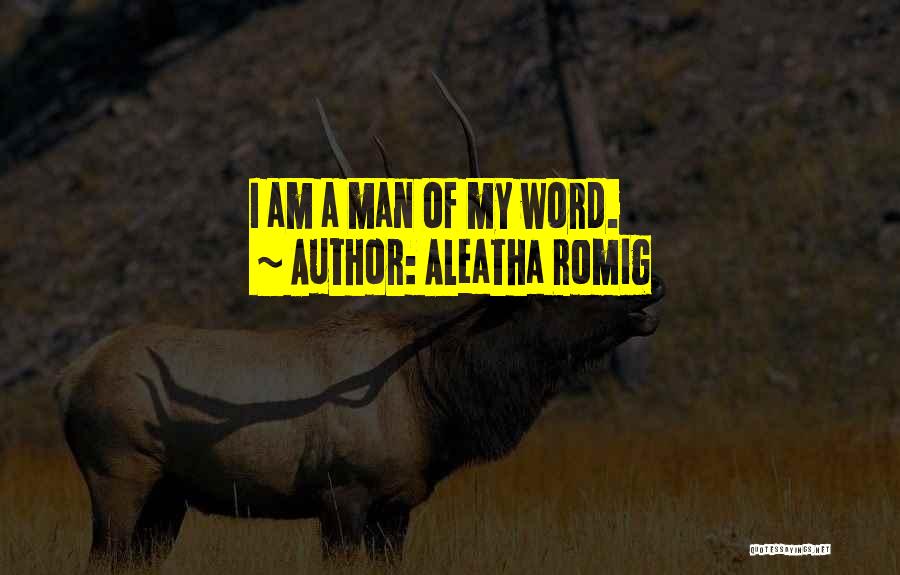 Aleatha Romig Quotes: I Am A Man Of My Word.