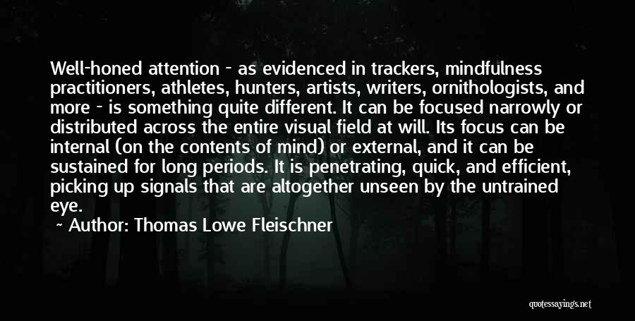 Thomas Lowe Fleischner Quotes: Well-honed Attention - As Evidenced In Trackers, Mindfulness Practitioners, Athletes, Hunters, Artists, Writers, Ornithologists, And More - Is Something Quite