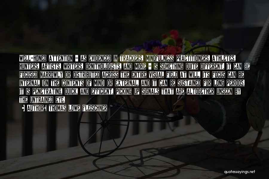 Thomas Lowe Fleischner Quotes: Well-honed Attention - As Evidenced In Trackers, Mindfulness Practitioners, Athletes, Hunters, Artists, Writers, Ornithologists, And More - Is Something Quite