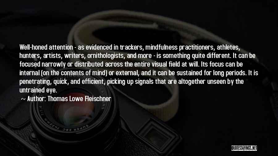 Thomas Lowe Fleischner Quotes: Well-honed Attention - As Evidenced In Trackers, Mindfulness Practitioners, Athletes, Hunters, Artists, Writers, Ornithologists, And More - Is Something Quite