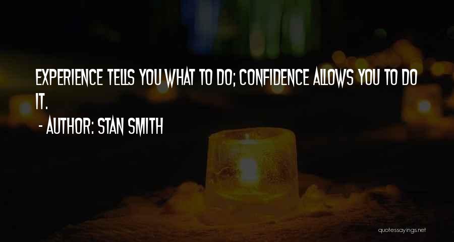 Stan Smith Quotes: Experience Tells You What To Do; Confidence Allows You To Do It.