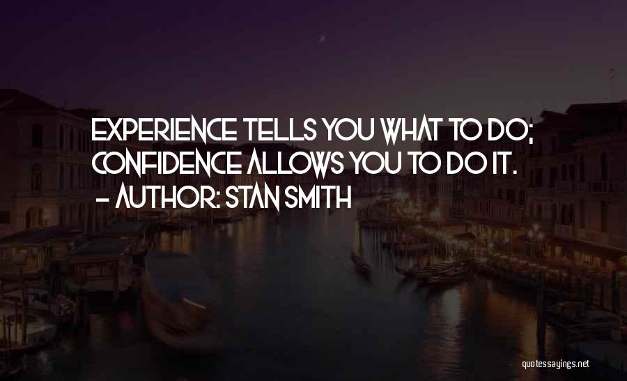 Stan Smith Quotes: Experience Tells You What To Do; Confidence Allows You To Do It.
