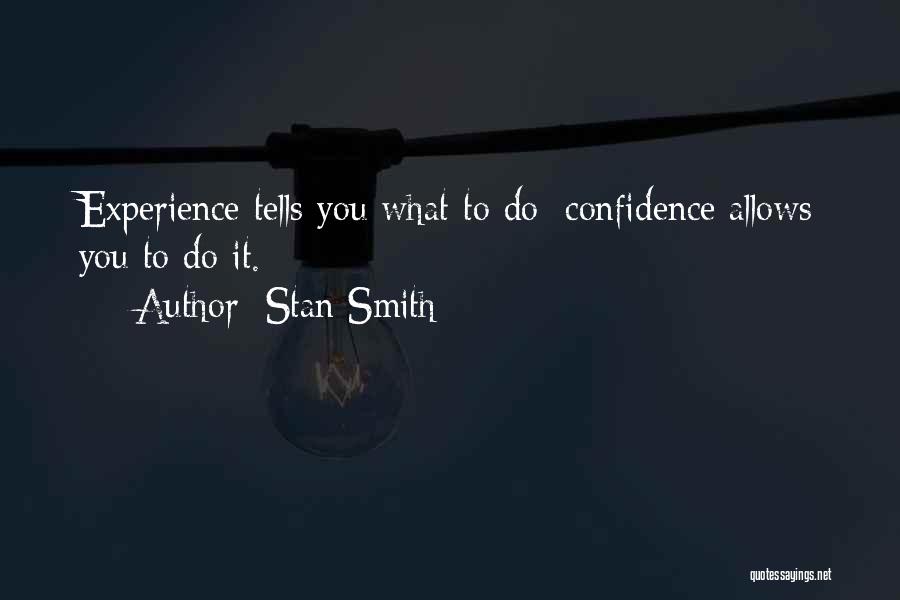 Stan Smith Quotes: Experience Tells You What To Do; Confidence Allows You To Do It.