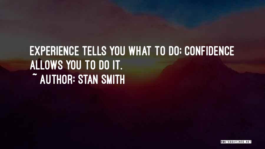 Stan Smith Quotes: Experience Tells You What To Do; Confidence Allows You To Do It.